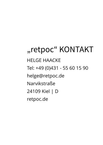 „retpoc“ KONTAKT HELGE HAACKETel: +49 (0)431 - 55 60 15 90helge@retpoc.deNarvikstraße24109 Kiel | D retpoc.de