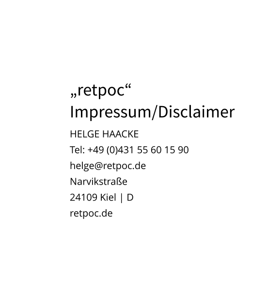 „retpoc“ Impressum/Disclaimer HELGE HAACKETel: +49 (0)431 55 60 15 90helge@retpoc.deNarvikstraße24109 Kiel | D retpoc.de